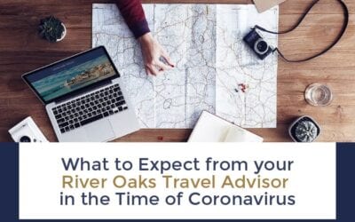 The Benefits of a River Oaks Travel Advisor in the Time of  the Coronavirus Travel Advisory